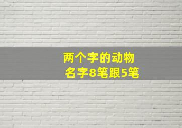 两个字的动物名字8笔跟5笔