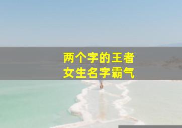 两个字的王者女生名字霸气