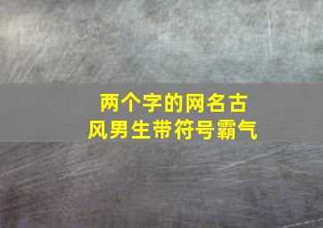 两个字的网名古风男生带符号霸气