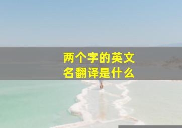 两个字的英文名翻译是什么