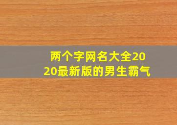 两个字网名大全2020最新版的男生霸气