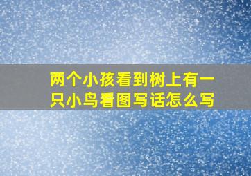 两个小孩看到树上有一只小鸟看图写话怎么写