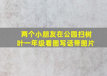 两个小朋友在公园扫树叶一年级看图写话带图片