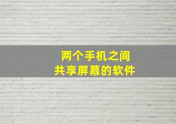 两个手机之间共享屏幕的软件