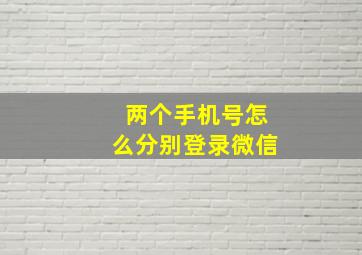 两个手机号怎么分别登录微信