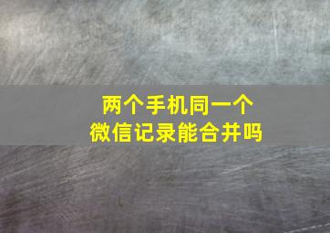 两个手机同一个微信记录能合并吗