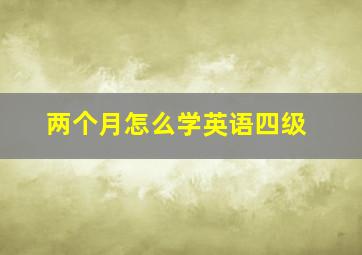 两个月怎么学英语四级