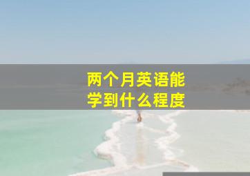 两个月英语能学到什么程度