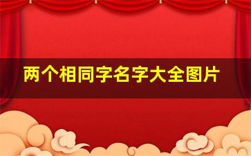 两个相同字名字大全图片