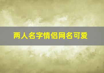 两人名字情侣网名可爱