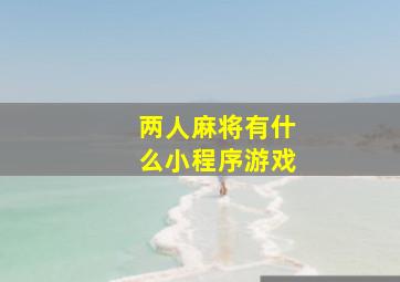 两人麻将有什么小程序游戏