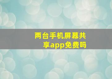 两台手机屏幕共享app免费吗