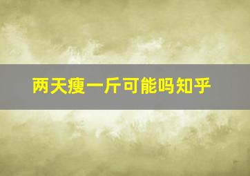 两天瘦一斤可能吗知乎