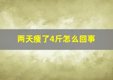 两天瘦了4斤怎么回事