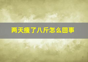 两天瘦了八斤怎么回事