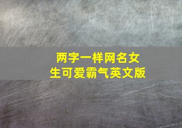 两字一样网名女生可爱霸气英文版