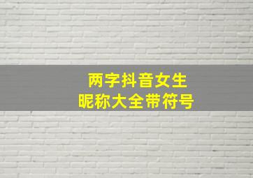 两字抖音女生昵称大全带符号