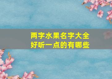 两字水果名字大全好听一点的有哪些