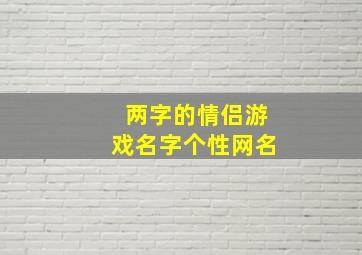 两字的情侣游戏名字个性网名