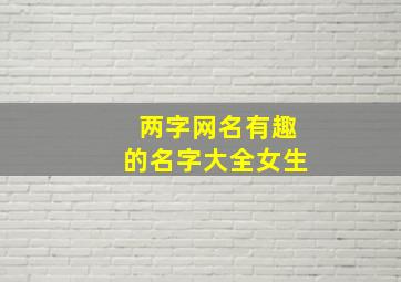 两字网名有趣的名字大全女生