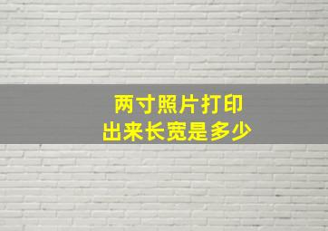 两寸照片打印出来长宽是多少