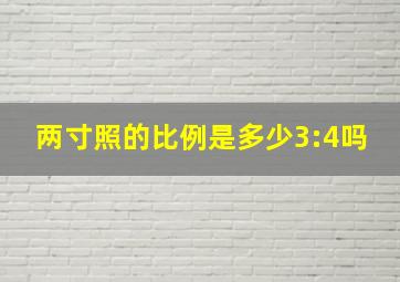 两寸照的比例是多少3:4吗