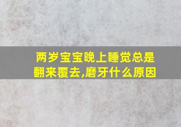 两岁宝宝晚上睡觉总是翻来覆去,磨牙什么原因