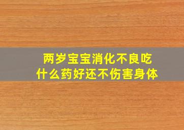 两岁宝宝消化不良吃什么药好还不伤害身体