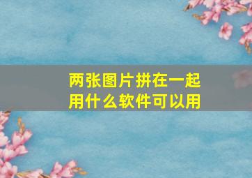 两张图片拼在一起用什么软件可以用