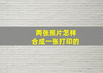 两张照片怎样合成一张打印的