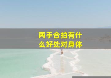 两手合拍有什么好处对身体