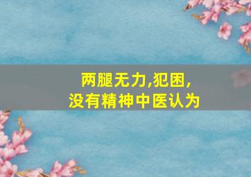 两腿无力,犯困,没有精神中医认为