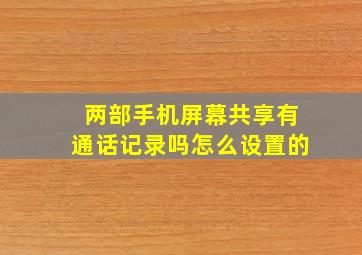 两部手机屏幕共享有通话记录吗怎么设置的