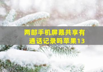 两部手机屏幕共享有通话记录吗苹果13