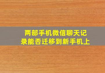 两部手机微信聊天记录能否迁移到新手机上