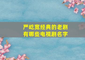 严屹宽经典的老剧有哪些电视剧名字