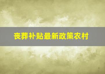 丧葬补贴最新政策农村