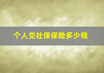 个人交社保保险多少钱