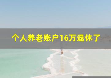 个人养老账户16万退休了