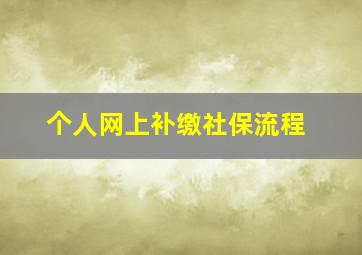 个人网上补缴社保流程