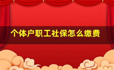 个体户职工社保怎么缴费