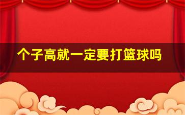 个子高就一定要打篮球吗