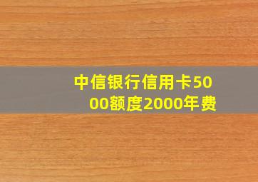 中信银行信用卡5000额度2000年费