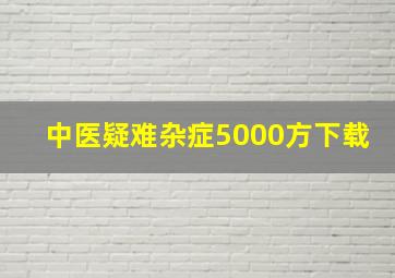 中医疑难杂症5000方下载