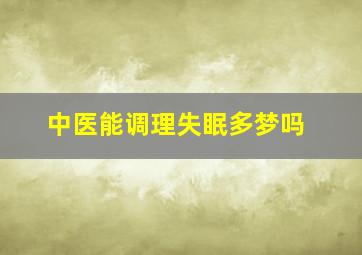 中医能调理失眠多梦吗