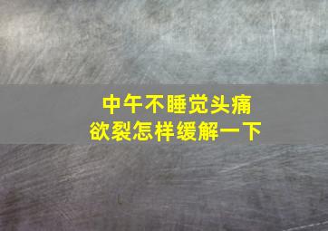 中午不睡觉头痛欲裂怎样缓解一下