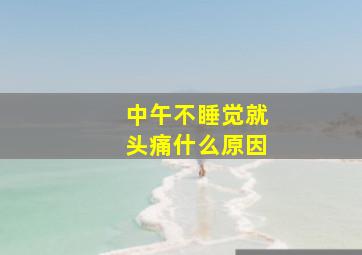 中午不睡觉就头痛什么原因