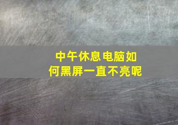 中午休息电脑如何黑屏一直不亮呢