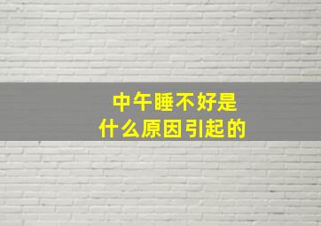 中午睡不好是什么原因引起的