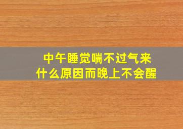 中午睡觉喘不过气来什么原因而晚上不会醒